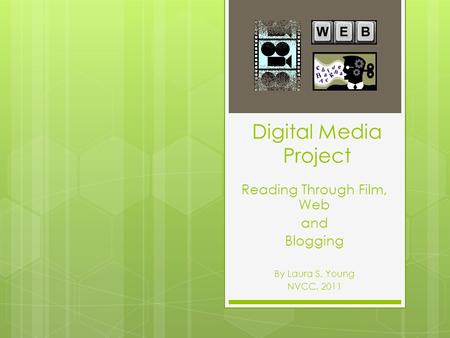 Digital Media Project Reading Through Film, Web and Blogging By Laura S. Young NVCC, 2011.