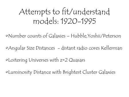 Attempts to fit/understand models: 1920-1995 Number counts of Galaxies – Hubble,Yoshii/Peterson Angular Size Distances - distant radio cores Kellerman.