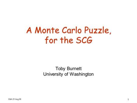 C&A 21 Aug 06 1 A Monte Carlo Puzzle, for the SCG Toby Burnett University of Washington.