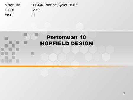 1 Pertemuan 18 HOPFIELD DESIGN Matakuliah: H0434/Jaringan Syaraf Tiruan Tahun: 2005 Versi: 1.