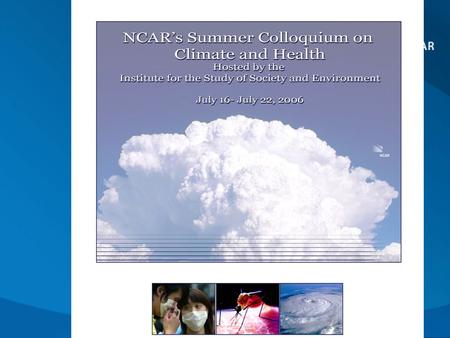 Introduction to the Colloquium on Climate and Health: A Challenge to Interdisciplinarity L. O. Mearns NCAR Colloquium on Climate and Health NCAR, Boulder,