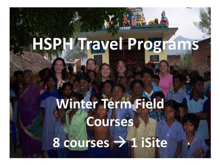 HSPH Travel Programs Winter Term Field Courses 8 courses  1 iSite.