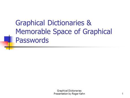 Graphical Dictionaries Presentation by Roger Kahn1 Graphical Dictionaries & Memorable Space of Graphical Passwords.