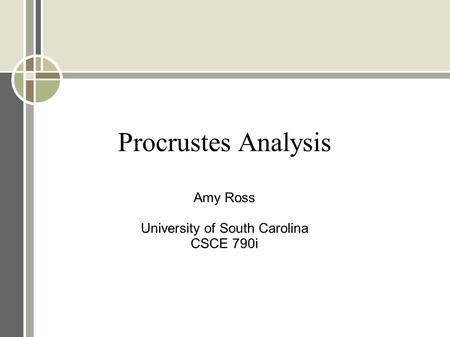 Procrustes Analysis Amy Ross University of South Carolina CSCE 790i.