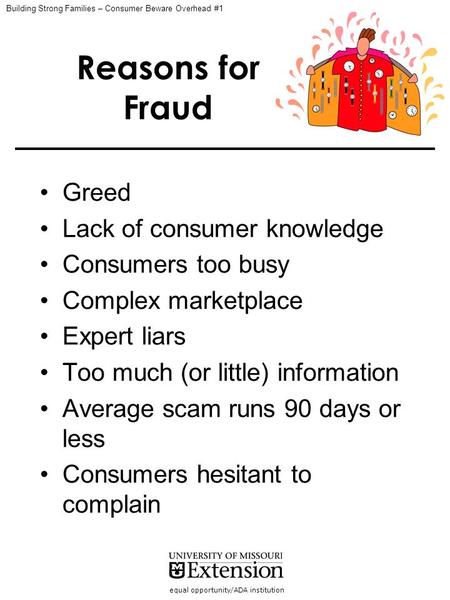 Equal opportunity/ADA institution Reasons for Fraud Greed Lack of consumer knowledge Consumers too busy Complex marketplace Expert liars Too much (or little)