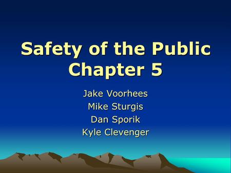 Safety of the Public Chapter 5 Jake Voorhees Mike Sturgis Dan Sporik Kyle Clevenger.