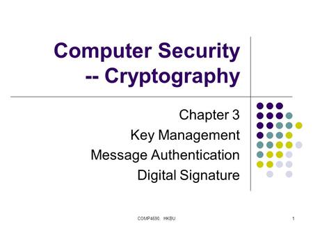 COMP4690, HKBU1 Computer Security -- Cryptography Chapter 3 Key Management Message Authentication Digital Signature.