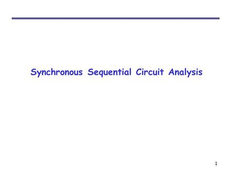 1 Synchronous Sequential Circuit Analysis. 2 Synchronous Sequential Circuit State Memory – A set of n edge-triggered flip-flops that store the current.