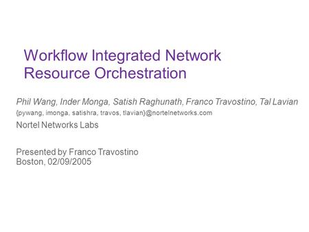 Workflow Integrated Network Resource Orchestration Phil Wang, Inder Monga, Satish Raghunath, Franco Travostino, Tal Lavian {pywang, imonga, satishra, travos,