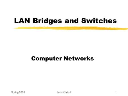 Spring 2000John Kristoff1 LAN Bridges and Switches Computer Networks.