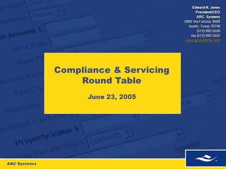Edward N. Jones President/CEO ARC Systems 2600 Via Fortuna #500 Austin, Texas 78746 (512) 892-5550 fax (512) 892-5552 www.arcsystems.com Compliance & Servicing.