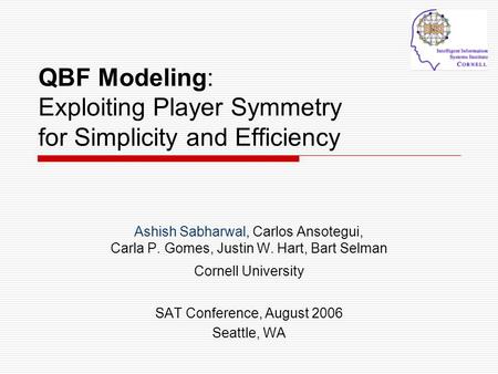 QBF Modeling: Exploiting Player Symmetry for Simplicity and Efficiency Ashish Sabharwal, Carlos Ansotegui, Carla P. Gomes, Justin W. Hart, Bart Selman.