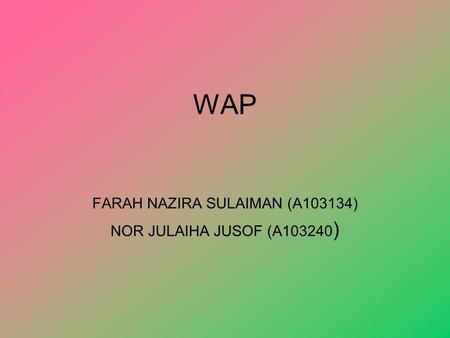 WAP FARAH NAZIRA SULAIMAN (A103134) NOR JULAIHA JUSOF (A103240 )