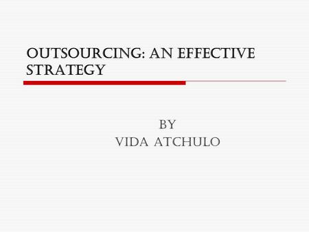 Outsourcing: An Effective Strategy By Vida Atchulo.