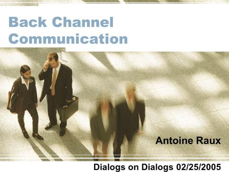 1 Back Channel Communication Antoine Raux Dialogs on Dialogs 02/25/2005.