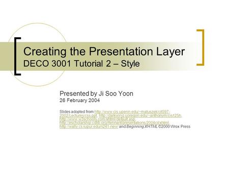 Creating the Presentation Layer DECO 3001 Tutorial 2 – Style Presented by Ji Soo Yoon 26 February 2004 Slides adopted from