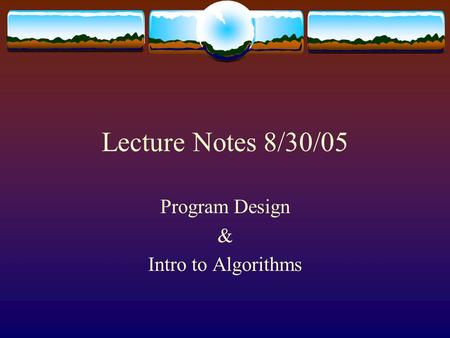 Lecture Notes 8/30/05 Program Design & Intro to Algorithms.