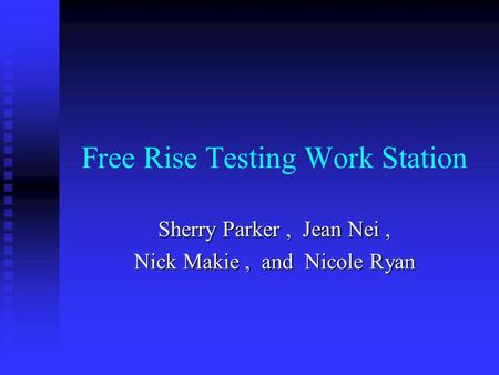 Free Rise Testing Work Station Sherry Parker, Jean Nei, Nick Makie, and Nicole Ryan.