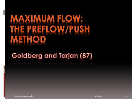 3/3/2007 1 Alperovich Alexander. Motivation  Find a maximal flow over a directed graph  Source and sink vertices are given 3/3/2007 2.