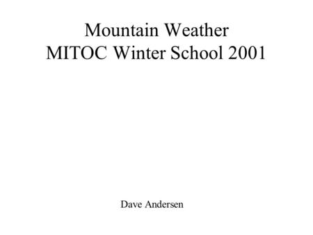 Mountain Weather MITOC Winter School 2001 Dave Andersen.