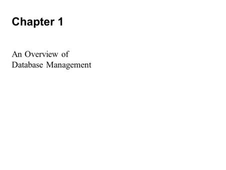 Chapter 1 An Overview of Database Management. 1-2 Topics in this Chapter What is a Database System? What is a Database? Why Database? Data Independence.