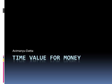 Avimanyu Datta. Time Value of Money based on: * Discounted Rate can be different for Benefits and Cost. We will assume they are same.