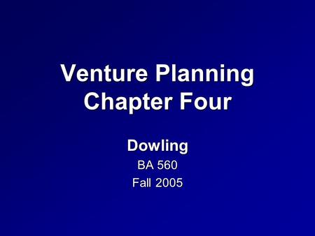 Venture Planning Chapter Four Dowling BA 560 Fall 2005.