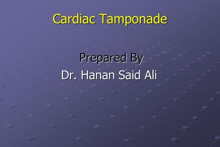 Cardiac Tamponade Prepared By Prepared By Dr. Hanan Said Ali Dr. Hanan Said Ali.