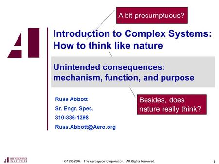 1 Besides, does nature really think? Introduction to Complex Systems: How to think like nature  1998-2007. The Aerospace Corporation. All Rights Reserved.