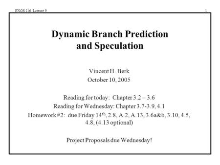 ENGS 116 Lecture 91 Dynamic Branch Prediction and Speculation Vincent H. Berk October 10, 2005 Reading for today: Chapter 3.2 – 3.6 Reading for Wednesday: