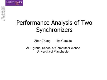 Performance Analysis of Two Synchronizers Zhen ZhangJim Garside APT group, School of Computer Science University of Manchester.