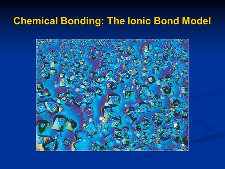 Chemical Bonding: The Ionic Bond Model. Chemical Bonds Forces that hold atoms to each other within a molecule or compound.