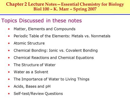 Chapter 2 Lecture Notes—Essential Chemistry for Biology Biol 100 – K. Marr – Spring 2007 Topics Discussed in these notes Matter, Elements and Compounds.