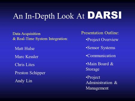 An In-Depth Look At DARSI Matt Hulse Marc Kessler Chris Lites Preston Schipper Andy Lin Project Overview Sensor Systems Communication Main Board & Storage.