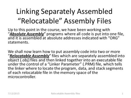 Linking Separately Assembled “Relocatable” Assembly Files Up to this point in the course, we have been working with “Absolute Assembly” programs where.