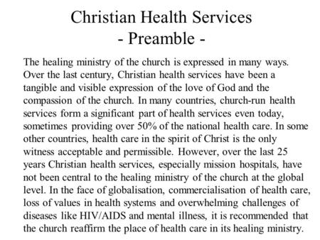 Christian Health Services - Preamble - The healing ministry of the church is expressed in many ways. Over the last century, Christian health services have.