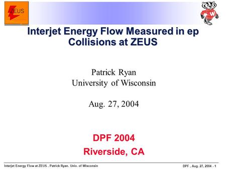 Interjet Energy Flow at ZEUS. Patrick Ryan. Univ. of Wisconsin DPF, Aug. 27, 2004 - 1 Patrick Ryan University of Wisconsin Aug. 27, 2004 Interjet Energy.