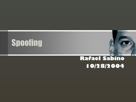 Spoofing Rafael Sabino 10/28/2004. Introduction What is spoofing? Context and Security relevant decisions Phishing Web spoofing Remedies.