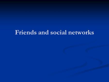 Friends and social networks. Readings Readings: Six Degrees of Lois Weisberg (Malcolm Gladwell, 1999 The New Yorker) Selections from Stark’s Sociology.