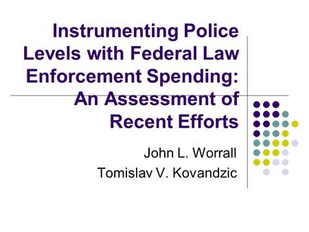 Instrumenting Police Levels with Federal Law Enforcement Spending: An Assessment of Recent Efforts John L. Worrall Tomislav V. Kovandzic.