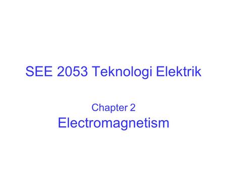 SEE 2053 Teknologi Elektrik Chapter 2 Electromagnetism.