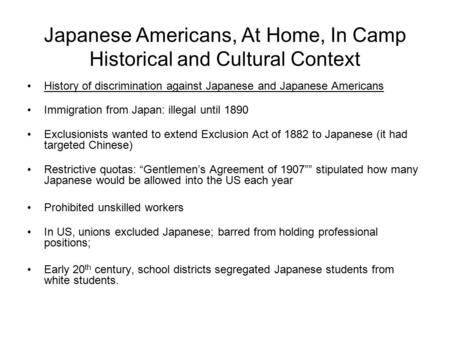 Japanese Americans, At Home, In Camp Historical and Cultural Context History of discrimination against Japanese and Japanese Americans Immigration from.