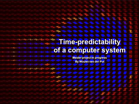 Time-predictability of a computer system Master project in progress By Wouter van der Put.