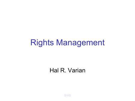 SIMS Rights Management Hal R. Varian. SIMS Production and Distribution Digital tech lowers production costs Digital tech lowers distribution costs Examples.