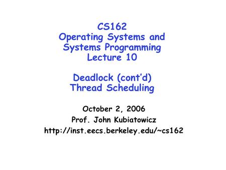 CS162 Operating Systems and Systems Programming Lecture 10 Deadlock (cont’d) Thread Scheduling October 2, 2006 Prof. John Kubiatowicz