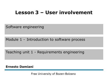 Software engineering Module 1 -Introduction to software process Teaching unit 1 - Requirements engineering Ernesto Damiani Free University of Bozen-Bolzano.