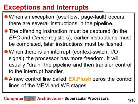 Computer Architecture - Superscalar Processors Exceptions and Interrupts  When an exception (overflow, page-fault) occurs there are several instructions.