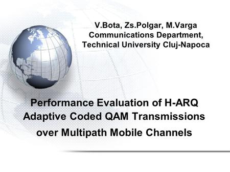 V.Bota, Zs.Polgar, M.Varga Communications Department, Technical University Cluj-Napoca Performance Evaluation of H-ARQ Adaptive Coded QAM Transmissions.