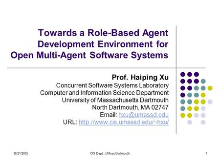 10/21/2005CIS Dept., UMass Dartmouth1 Towards a Role-Based Agent Development Environment for Open Multi-Agent Software Systems Prof. Haiping Xu Concurrent.