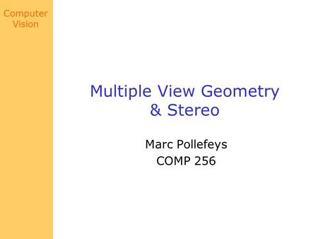 Computer Vision Multiple View Geometry & Stereo Marc Pollefeys COMP 256.